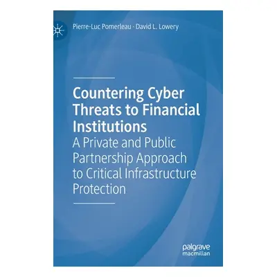 "Countering Cyber Threats to Financial Institutions: A Private and Public Partnership Approach t