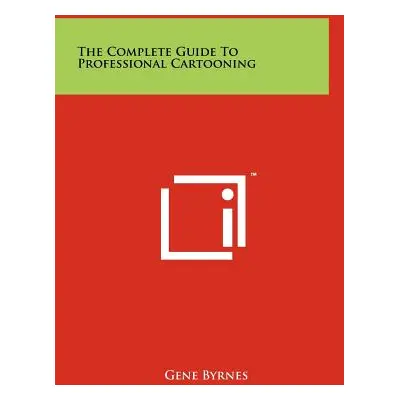 "The Complete Guide To Professional Cartooning" - "" ("Byrnes Gene")