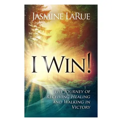 "I Win!: The Journey of Receiving Healing and Walking in Victory" - "" ("Larue Jasmine")