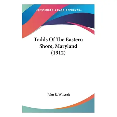 "Todds Of The Eastern Shore, Maryland (1912)" - "" ("Witcraft John R.")