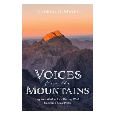 "Voices from the Mountains: Forgotten Wisdom for a Hurting World from the Biblical Peaks" - "" (