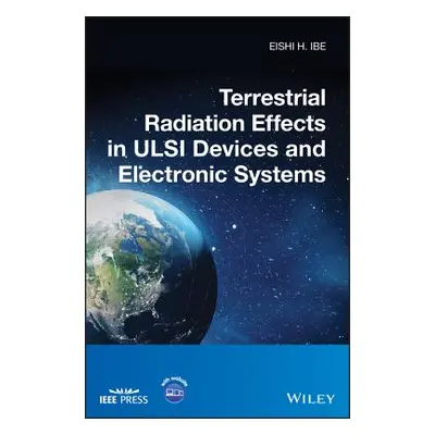 "Terrestrial Radiation Effects in ULSI Devices and Electronic Systems" - "" ("Ibe Eishi H.")