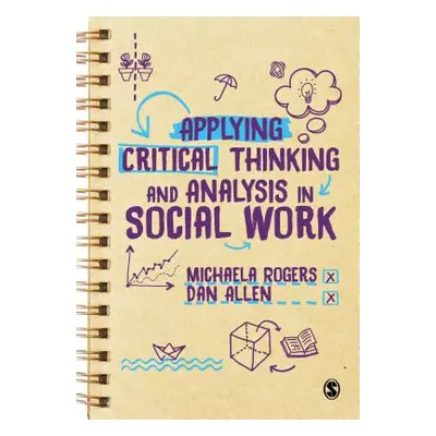 "Applying Critical Thinking and Analysis in Social Work" - "" ("Rogers Michaela")