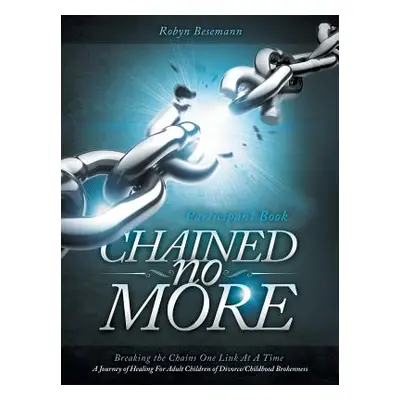 "Chained No More: A Journey of Healing for Adult Children of Divorce: Participant Book" - "" ("B