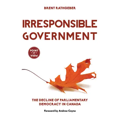 "Irresponsible Government: The Decline of Parliamentary Democracy in Canada" - "" ("Rathgeber Br