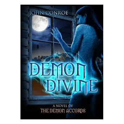 "Demon Divine: A novel of the Demon Accords" - "" ("Conroe John")