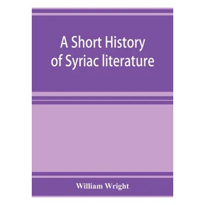 "A short history of Syriac literature" - "" ("Wright William")