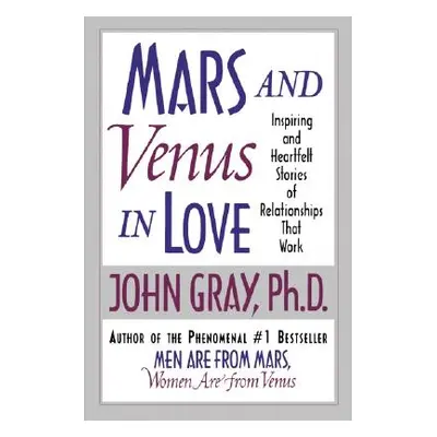 "Mars and Venus in Love: Inspiring and Heartfelt Stories of Relationships That Work" - "" ("Gray