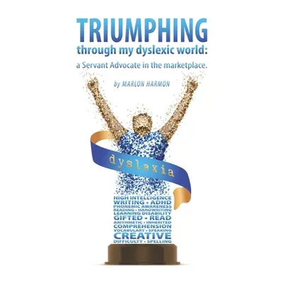 "Triumphing through my dyslexic world: a servant advocate in the marketplace" - "" ("Rice Yvette