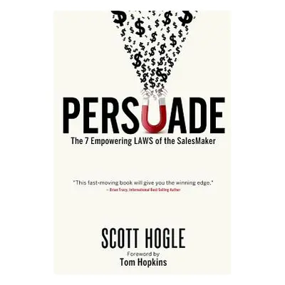 "Persuade: The 7 Empowering Laws of the Salesmaker" - "" ("Hogle Scott")