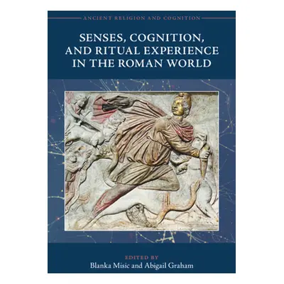 "Senses, Cognition, and Ritual Experience in the Roman World" - "" ("Misic Blanka")