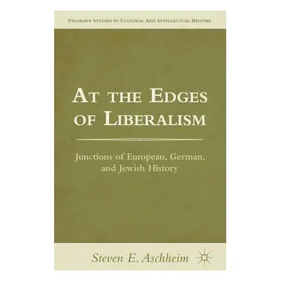 "At the Edges of Liberalism: Junctions of European, German, and Jewish History" - "" ("Aschheim 