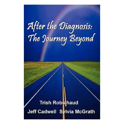 "After The Diagnosis: The Journey Beyond" - "" ("Robichaud Trish")