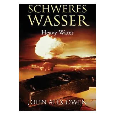 "Schweres Wasser: Heavy Water" - "" ("Owen John Alex")