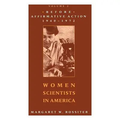 "Women Scientists in America: Before Affirmative Action, 1940-1972" - "" ("Rossiter Margaret W."