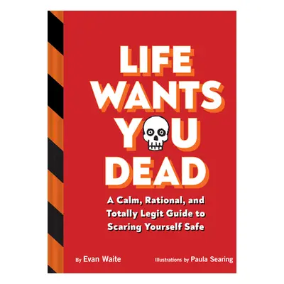 "Life Wants You Dead: A Calm, Rational, and Totally Legit Guide to Scaring Yourself Safe" - "" (