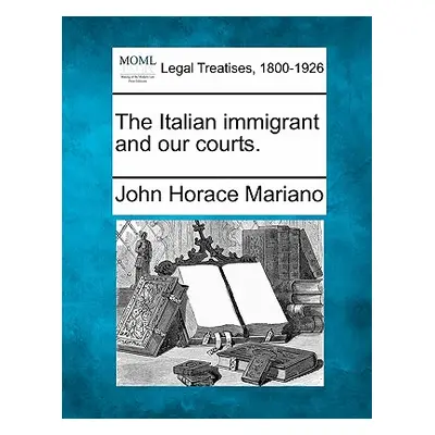 "The Italian Immigrant and Our Courts." - "" ("Mariano John Horace")