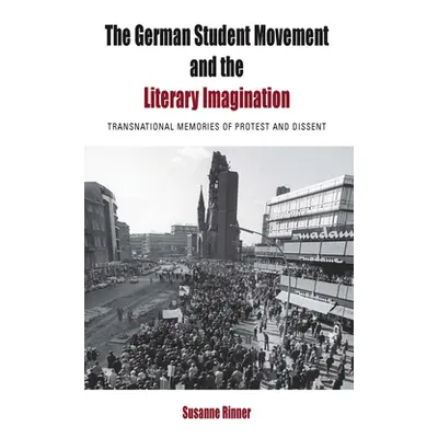 "The German Student Movement and the Literary Imagination: Transnational Memories of Protest and