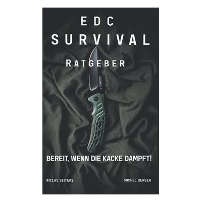 "EDC Survival Ratgeber: Bereit, wenn die Kacke dampft!" - "" ("Seiters Niclas")