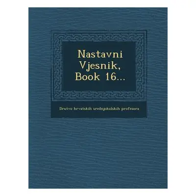 "Nastavni Vjesnik, Book 16..." - "" ("Drutvo Hrvatskih Srednjokolskih Prof")