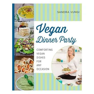 "Vegan Dinner Party: Comforting Vegan Dishes for Any Occasion" - "" ("Vungi Sandra")