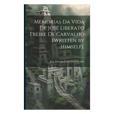 "Memorias Da Vida De Jos Liberato Freire De Carvalho [Written by Himself]." - "" ("de Carvalho J