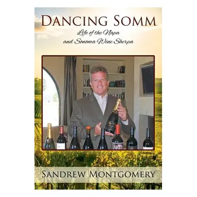 "Dancing Somm: Life of the Napa and Sonoma Wine Sherpa" - "" ("Montgomery Sandrew")