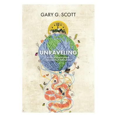 "Unraveling: A Collection in Poem and Personal Perception" - "" ("Scott Gary G.")