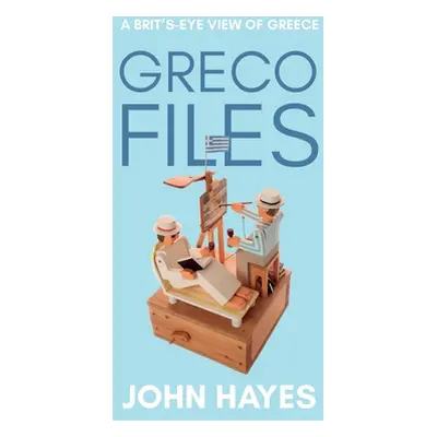 "Greco Files: A Brit's-Eye View of Greece" - "" ("Hayes John")