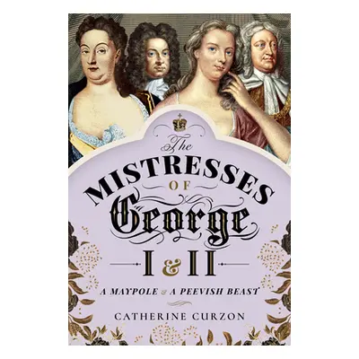 "The Mistresses of George I and II: A Maypole and a Peevish Beast" - "" ("Curzon Catherine")