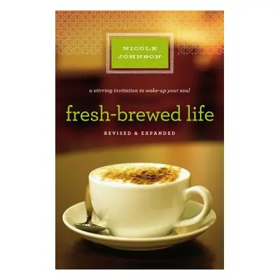 "Fresh-Brewed Life Revised and Updated: A Stirring Invitation to Wake Up Your Soul" - "" ("Johns