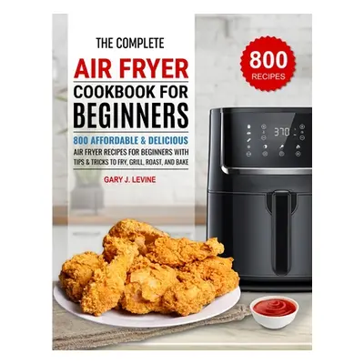 "The Complete Air Fryer Cookbook For Beginners" - "" ("J. Levine Gary")