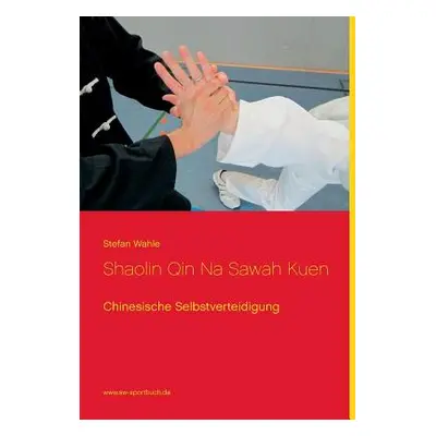 "Shaolin Qin Na Sawah Kuen: Chinesische Selbstverteidigung" - "" ("Wahle Stefan")