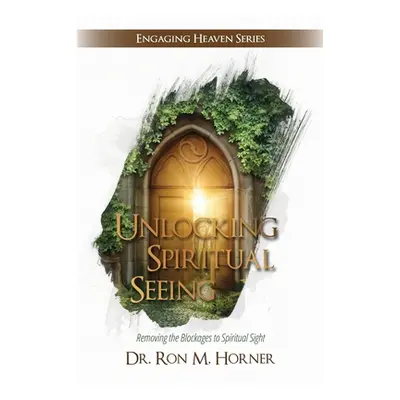 "Unlocking Spiritual Seeing" - "" ("Horner Ron M.")