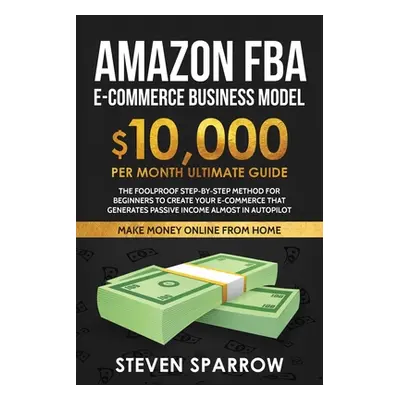 "Amazon FBA Ecommerce Business Model: Foolproof step-by-step method for beginners to create your