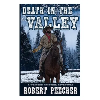 "Death in the Valley: A Western Frontier Adventure" - "" ("Peecher Robert")