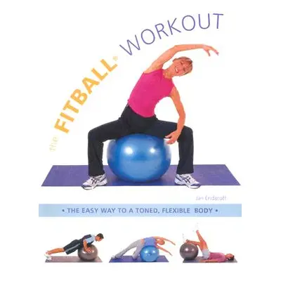 "The Fitball Workout: The Easy Way to a Toned, Flexible Body" - "" ("Endacott Jan")