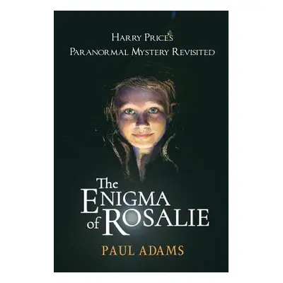 "The Enigma of Rosalie: Harry Price's Paranormal Mystery Revisited" - "" ("Adams Paul")