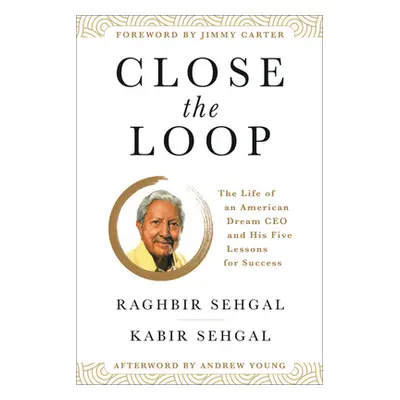 "Close the Loop: The Life of an American Dream CEO & His Five Lessons for Success" - "" ("Sehgal