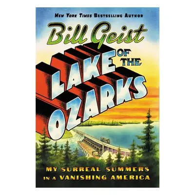 "Lake of the Ozarks: My Surreal Summers in a Vanishing America" - "" ("Geist Bill")