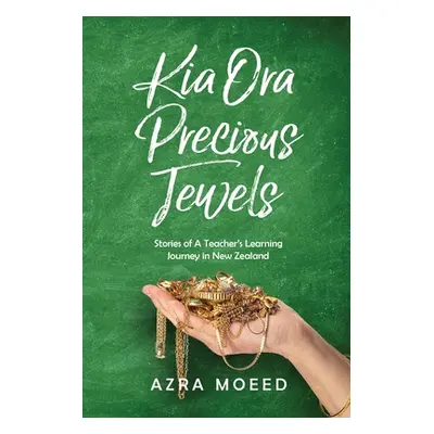 "Kia Ora Precious Jewels: Stories of A Teacher's Learning Journey in New Zealand" - "" ("Moeed A