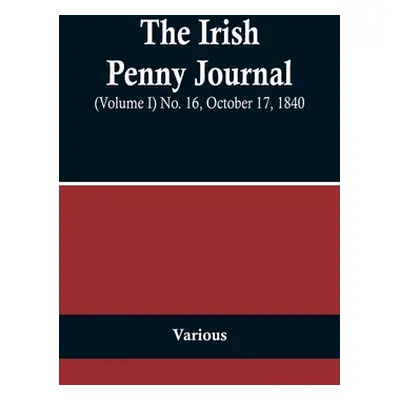 "The Irish Penny Journal, (Volume I) No. 16, October 17, 1840" - "" ("Various")