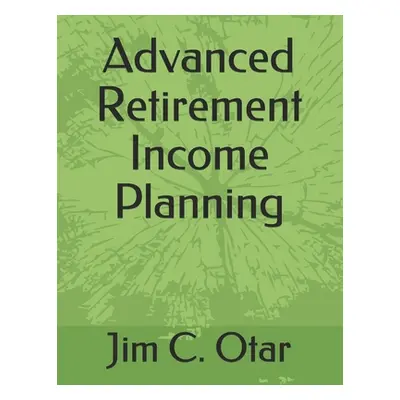 "Advanced Retirement Income Planning" - "" ("Otar Jim C.")