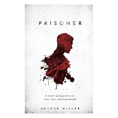 "Prisoner: A man's perspective on love, lust, and heartbeak" - "" ("Miller Arthur")