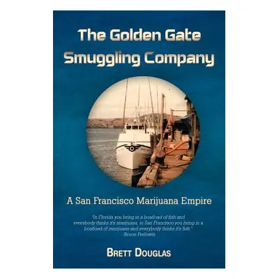 "The Golden Gate Smuggling Company: A San Francisco Marijuana Empire" - "" ("Douglas Brett")