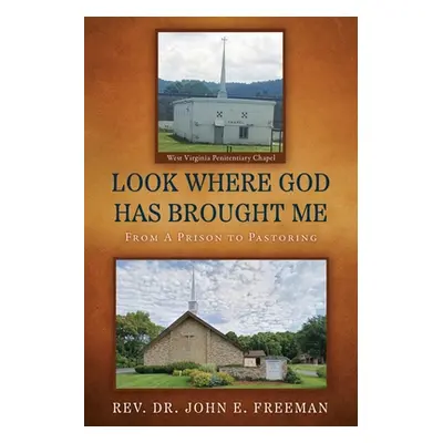 "Look Where God Has Brought Me: From A Prison to Pastoring" - "" ("Freeman John E.")