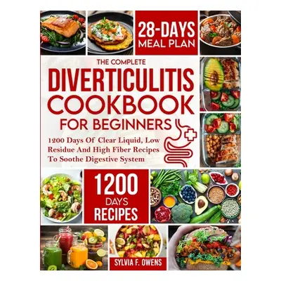 "The Complete Diverticulitis Cookbook For Beginners: 1200 Days Of Clear Liquid, Low Residue And 