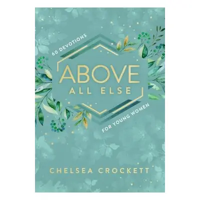 "Above All Else: 60 Devotions for Young Women" - "" ("Crockett Chelsea")