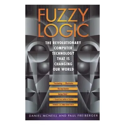 "Fuzzy Logic: The Revolutionary Computer Technology That Is Changing Our World" - "" ("McNeill D