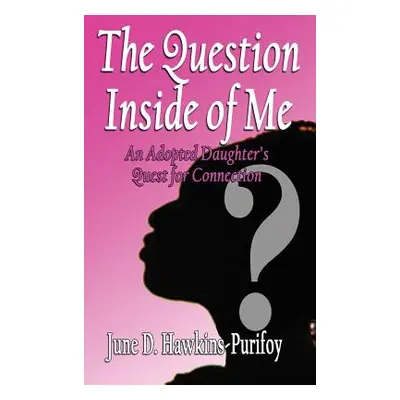 "The Question Inside of Me: An Adopted Daughter's Quest for Connection" - "" ("Hawkins-Purifoy J